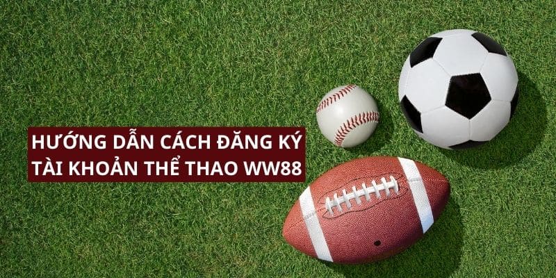 Hướng dẫn cách đăng ký tài khoản thể thao WW88