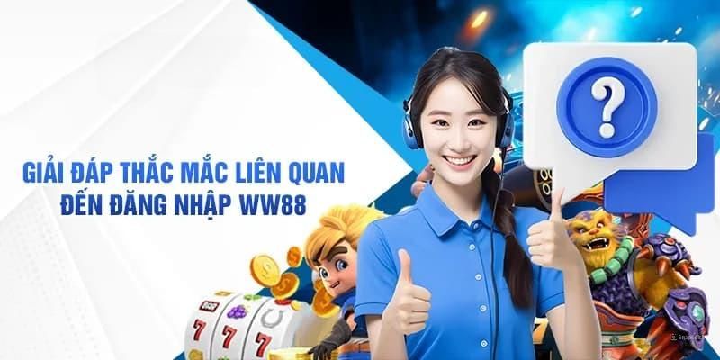 Lời giải cụ thể cho những thắc mắc phổ biến nhất tại WW88