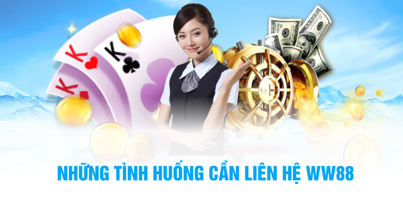 Những tình huống cần liên hệ WW88